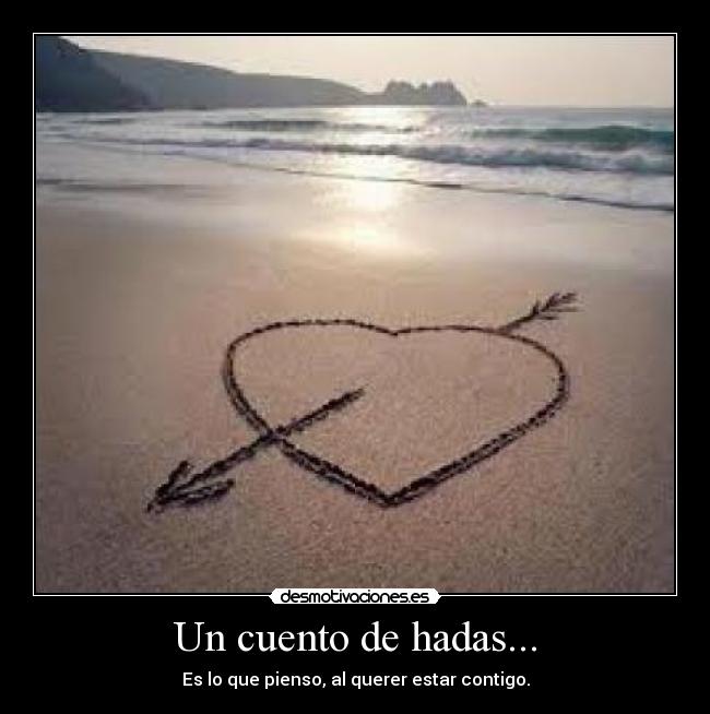 Un cuento de hadas... - Es lo que pienso, al querer estar contigo.