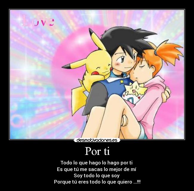 Por ti - Todo lo que hago lo hago por ti 
Es que tú me sacas lo mejor de mí 
Soy todo lo que soy 
Porque tú eres todo lo que quiero ...!!!