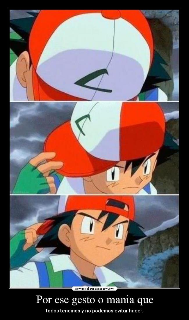 Por ese gesto o mania que - todos tenemos y no podemos evitar hacer.