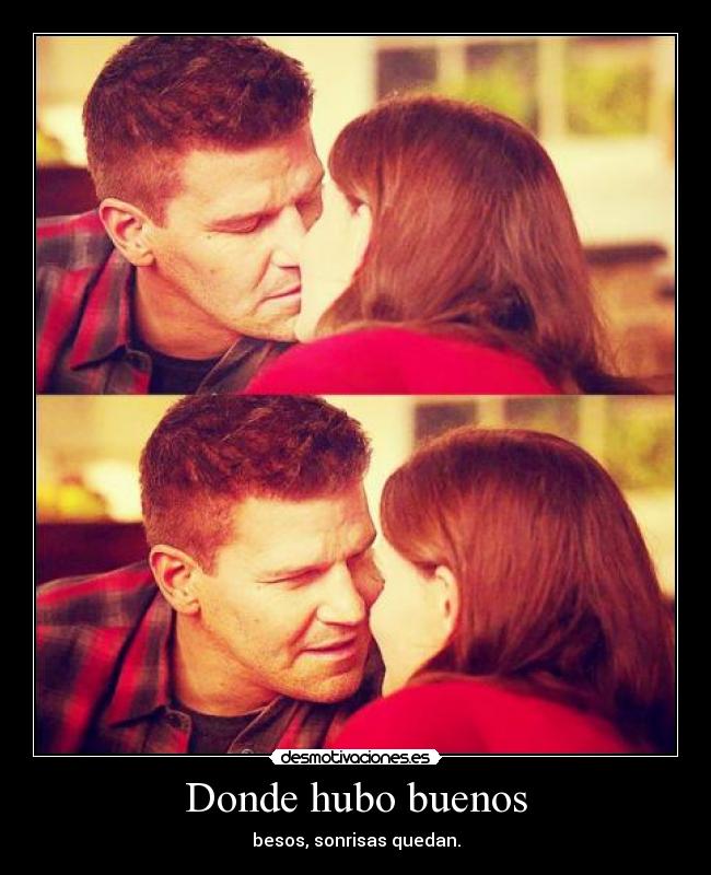 Donde hubo buenos - besos, sonrisas quedan.