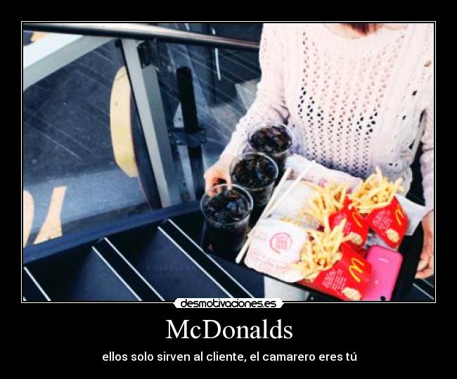 McDonalds - ellos solo sirven al cliente, el camarero eres tú