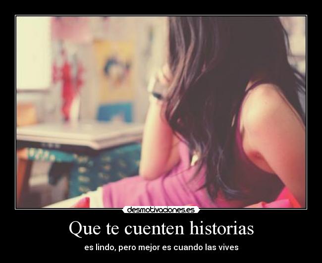 Que te cuenten historias - es lindo, pero mejor es cuando las vives