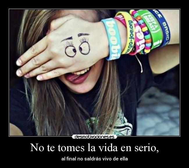 No te tomes la vida en serio, - 