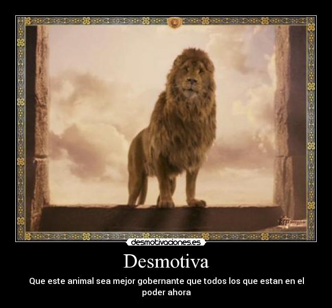 Desmotiva - Que este animal sea mejor gobernante que todos los que estan en el poder ahora