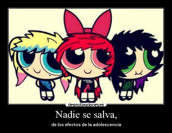 Nadie se salva, - de los efectos de la adolescencia