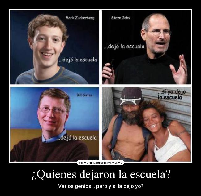 ¿Quienes dejaron la escuela? - Varios genios... pero y si la dejo yo?