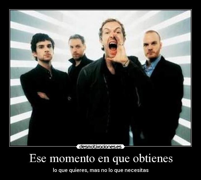 Ese momento en que obtienes - lo que quieres, mas no lo que necesitas