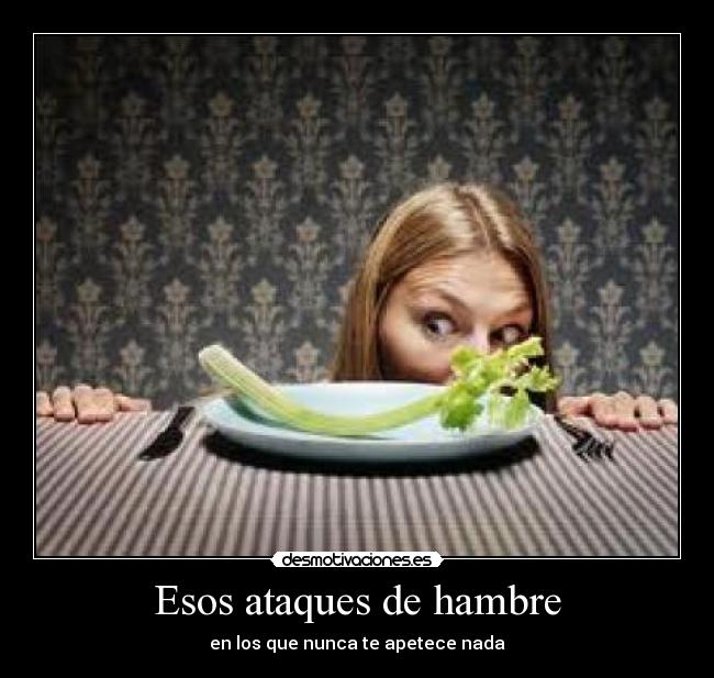 Esos ataques de hambre - en los que nunca te apetece nada