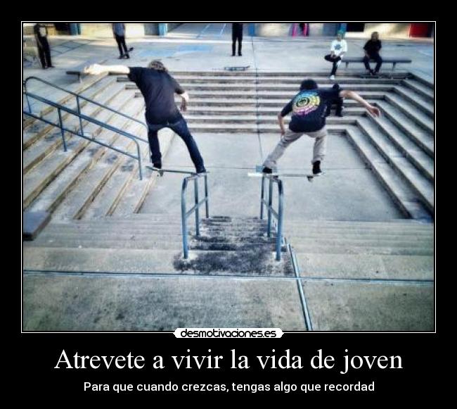 Atrevete a vivir la vida de joven - Para que cuando crezcas, tengas algo que recordad