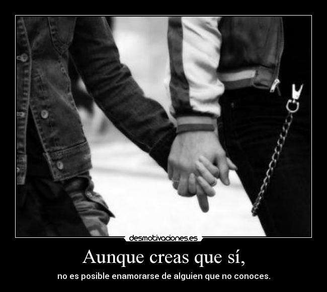 Aunque creas que sí, -