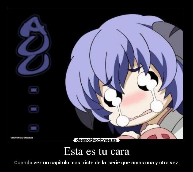 Esta es tu cara - Cuando vez un capitulo mas triste de la  serie que amas una y otra vez.