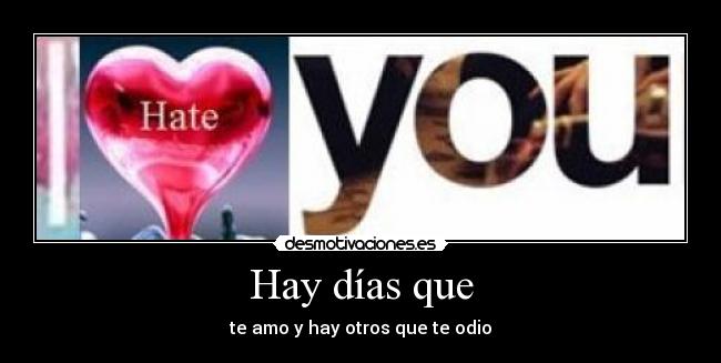 Hay días que - te amo y hay otros que te odio