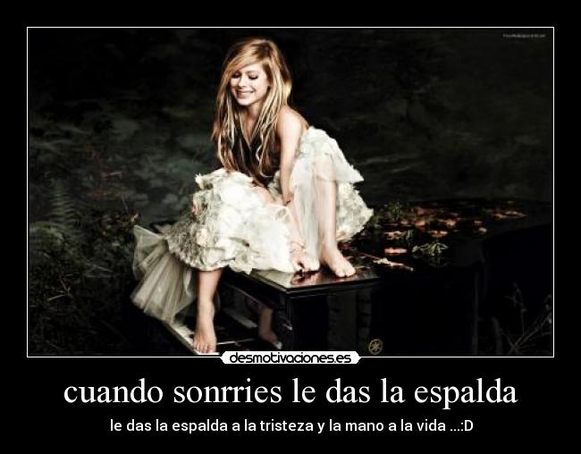 cuando sonrries le das la espalda - le das la espalda a la tristeza y la mano a la vida ...:D