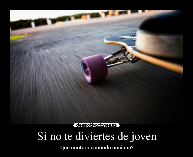 Si no te diviertes de joven -