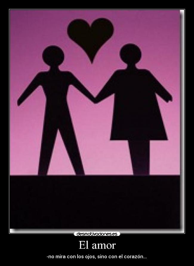 El amor - -no mira con los ojos, sino con el corazón...