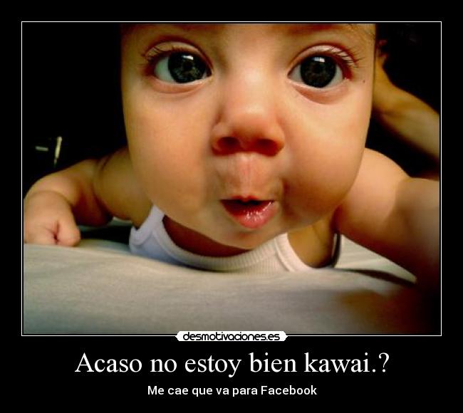 Acaso no estoy bien kawai.? -