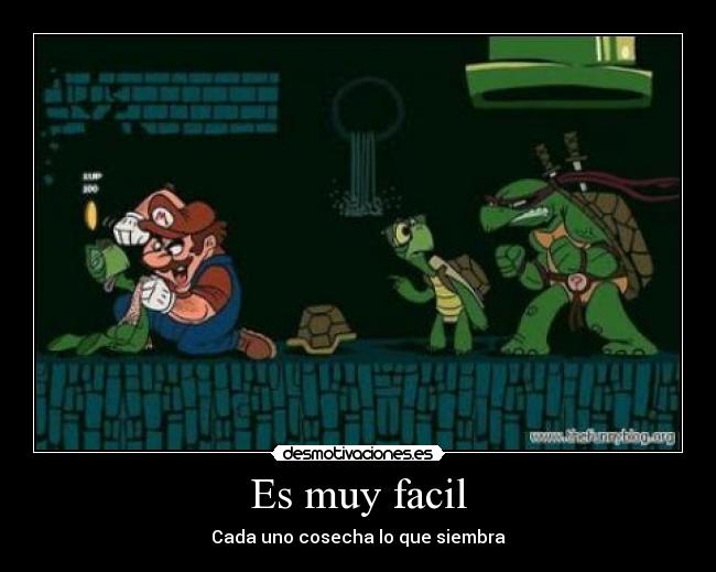 Es muy facil - Cada uno cosecha lo que siembra