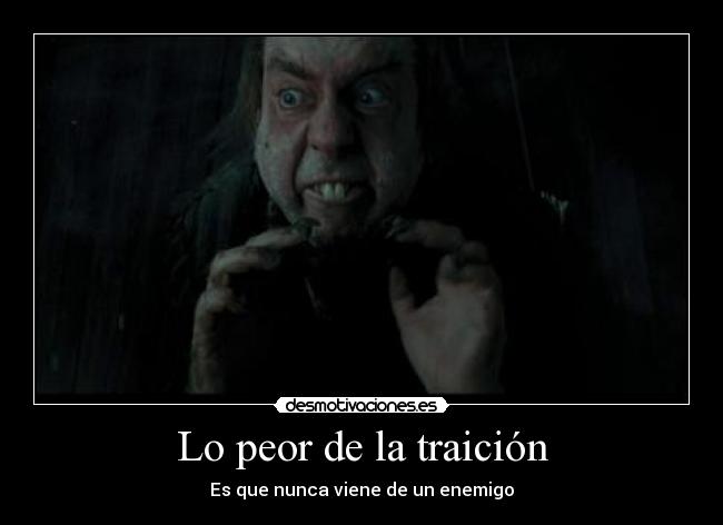 Lo peor de la traición - Es que nunca viene de un enemigo