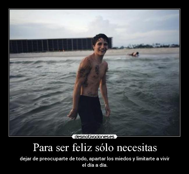 Para ser feliz sólo necesitas -