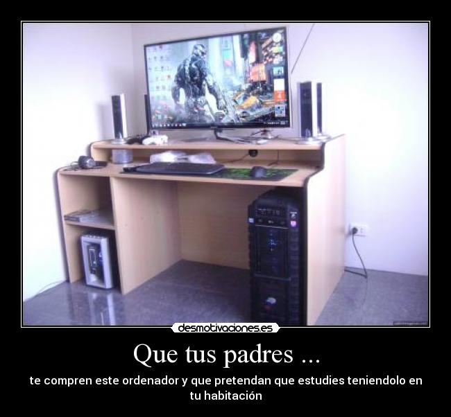 Que tus padres ... -