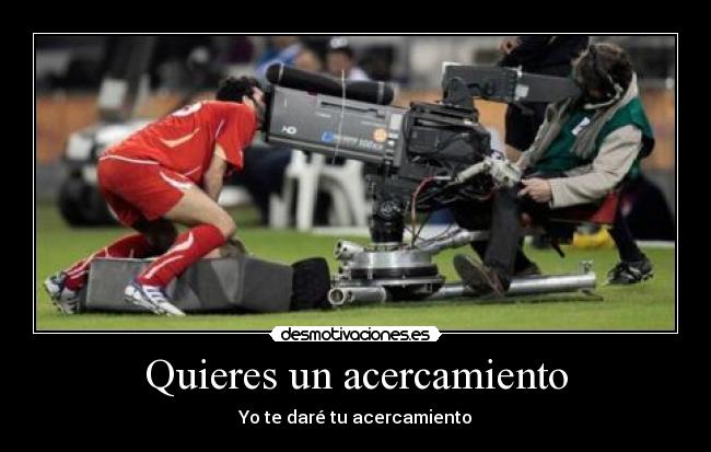 Quieres un acercamiento - Yo te daré tu acercamiento