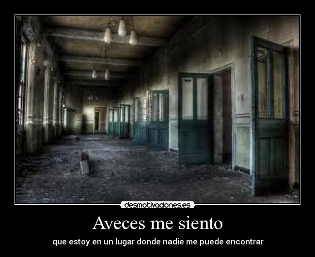 Aveces me siento - que estoy en un lugar donde nadie me puede encontrar