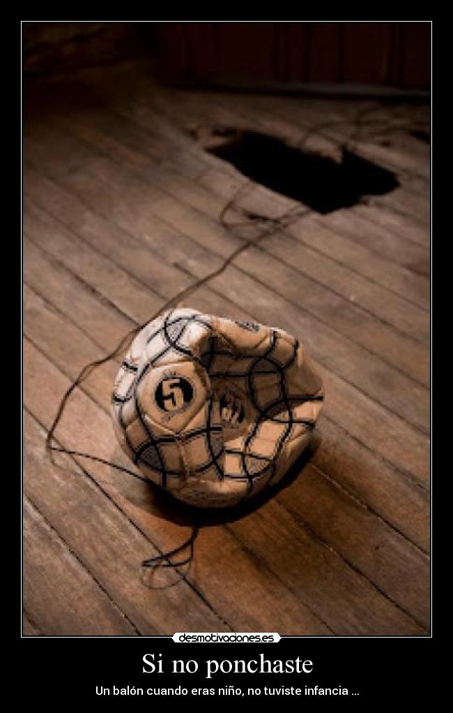 Si no ponchaste - Un balón cuando eras niño, no tuviste infancia ...