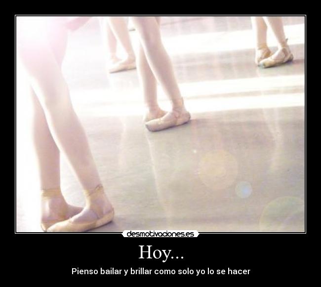 Hoy... - Pienso bailar y brillar como solo yo lo se hacer