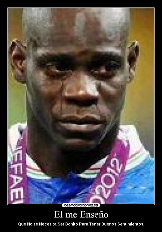 El me Enseño - Que No se Necesita Ser Bonito Para Tener Buenos Sentimientos.