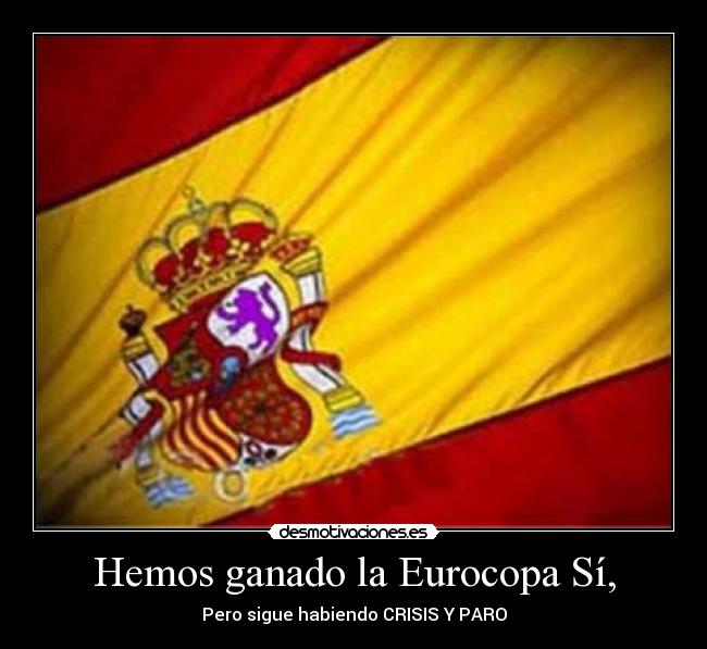 Hemos ganado la Eurocopa Sí, - Pero sigue habiendo CRISIS Y PARO