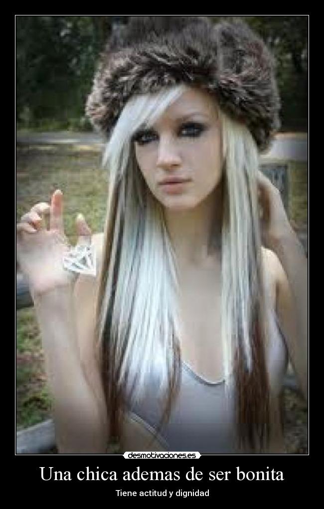Una chica ademas de ser bonita - Tiene actitud y dignidad