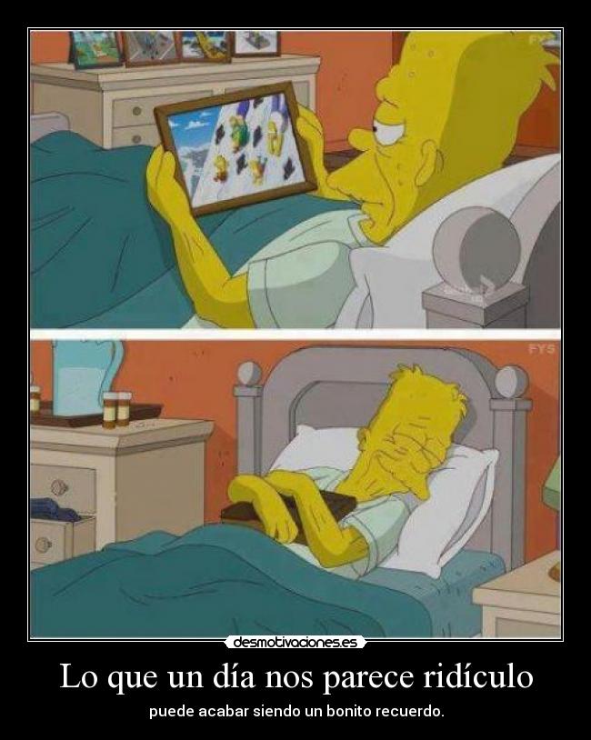 Lo que un día nos parece ridículo - puede acabar siendo un bonito recuerdo.
