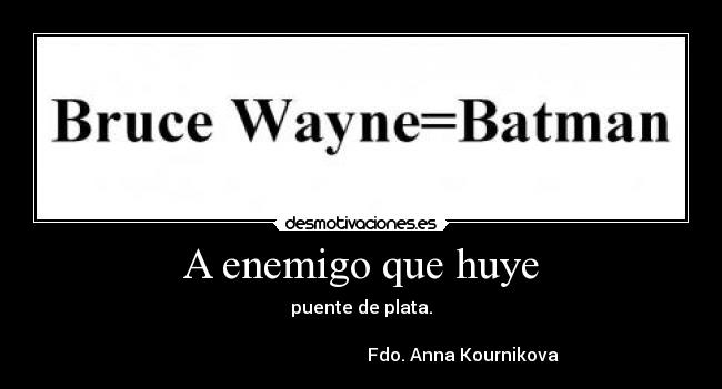 A enemigo que huye - puente de plata.

                                              Fdo. Anna Kournikova