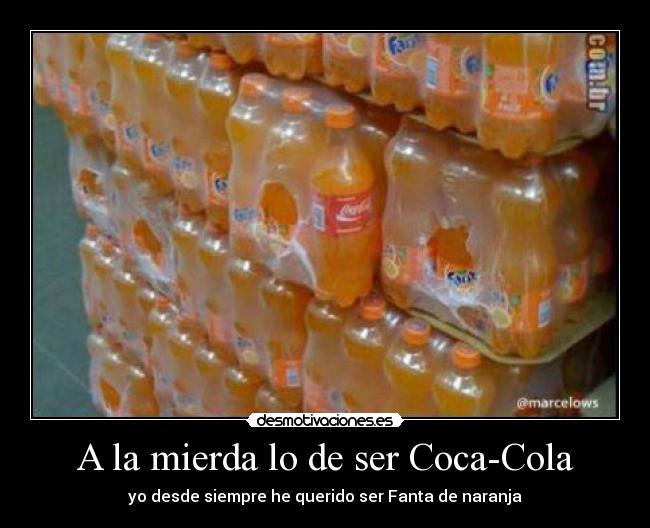 A la mierda lo de ser Coca-Cola - yo desde siempre he querido ser Fanta de naranja