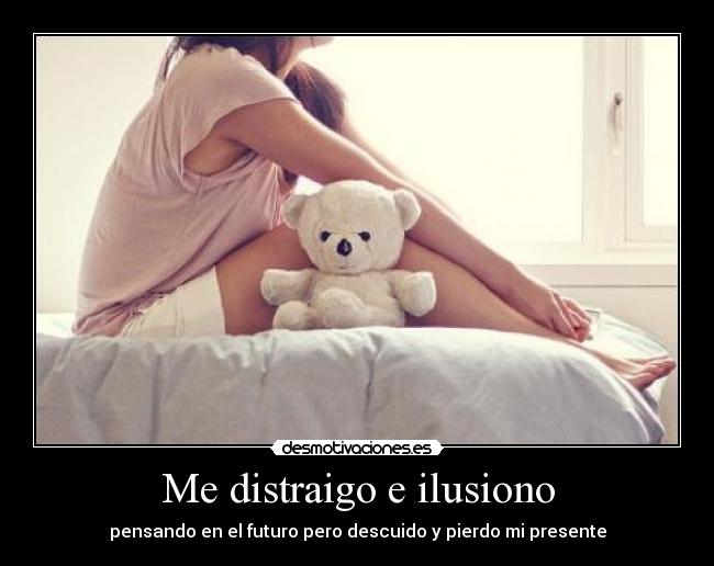 Me distraigo e ilusiono -