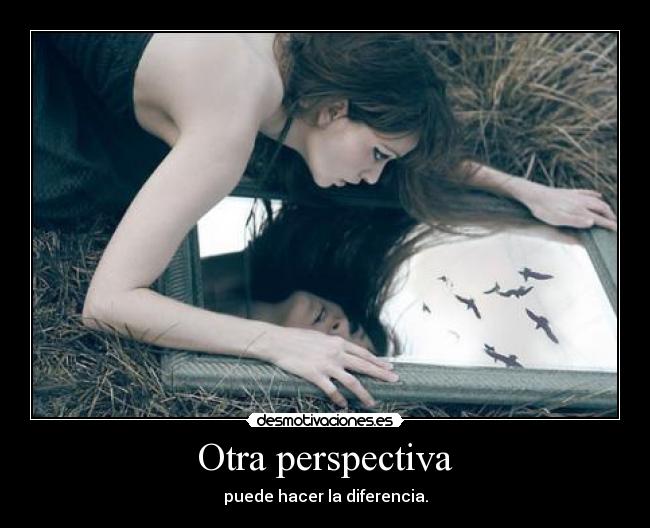Otra perspectiva - puede hacer la diferencia.