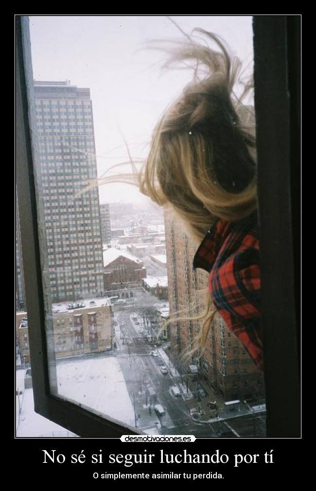 No sé si seguir luchando por tí - 