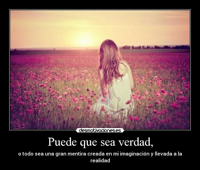 Puede que sea verdad, - 