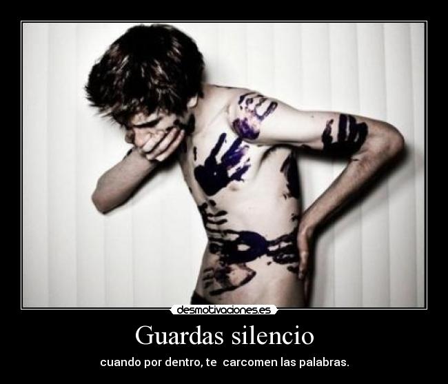 Guardas silencio - cuando por dentro, te carcomen las palabras.