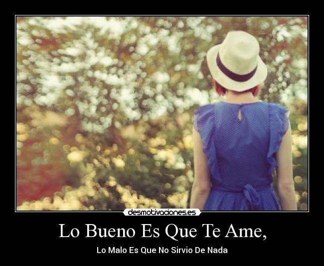 Lo Bueno Es Que Te Ame, - Lo Malo Es Que No Sirvio De Nada