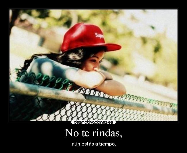 No te rindas, -