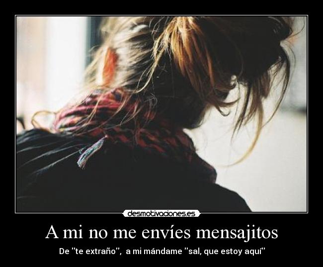 A mi no me envíes mensajitos - De te extraño,  a mi mándame sal, que estoy aquí