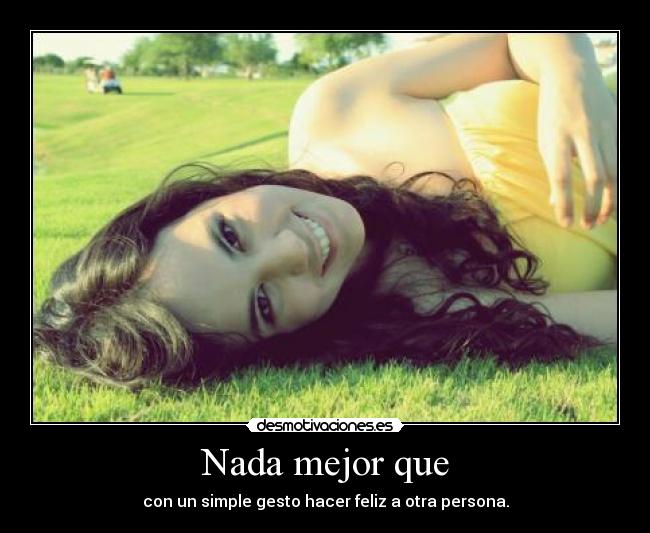 Nada mejor que - con un simple gesto hacer feliz a otra persona.