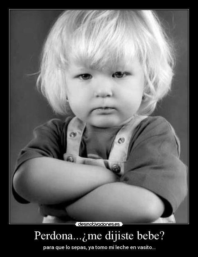 Perdona...¿me dijiste bebe? -