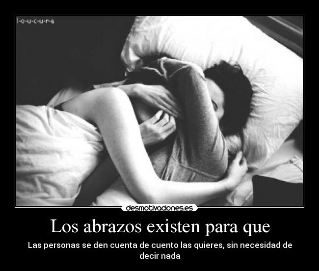 Los abrazos existen para que - Las personas se den cuenta de cuento las quieres, sin necesidad de decir nada