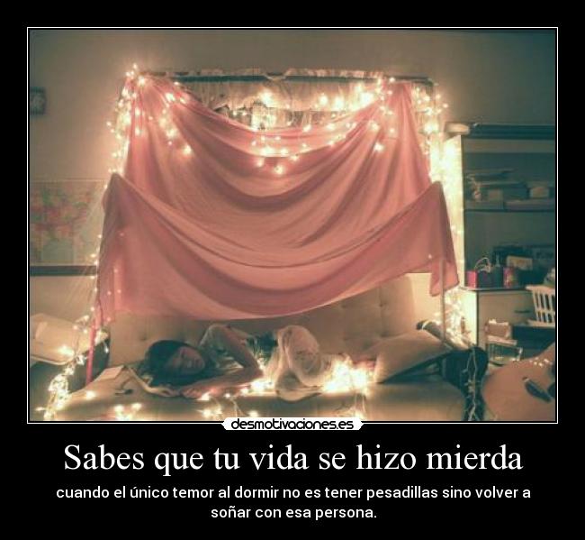 Sabes que tu vida se hizo mierda -