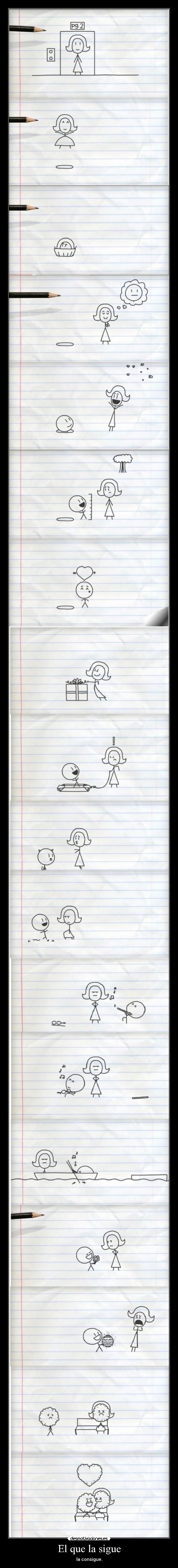 El que la sigue - la consigue.