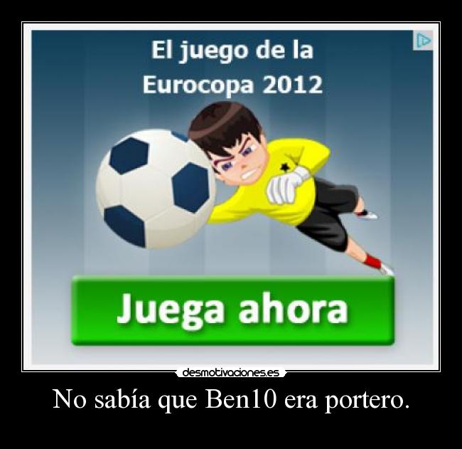 No sabía que Ben10 era portero. -