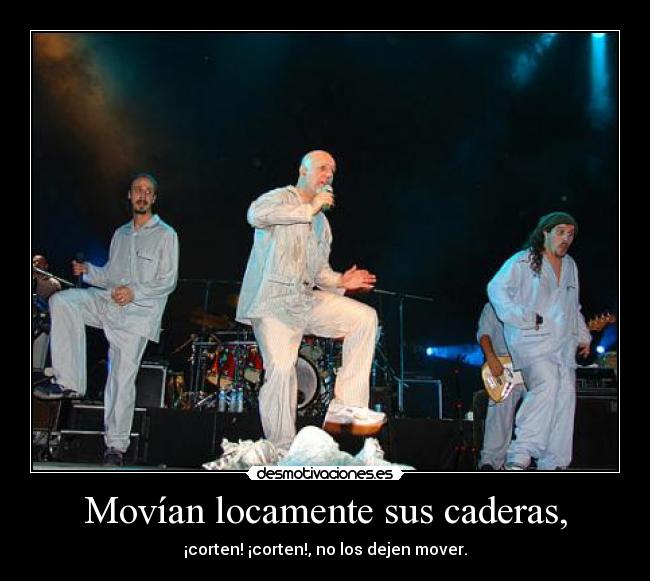 Movían locamente sus caderas, - ¡corten! ¡corten!, no los dejen mover.