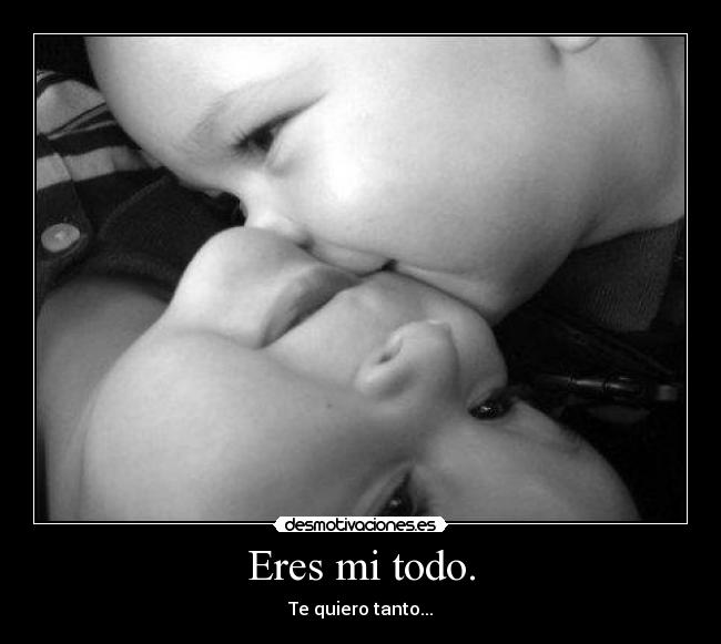 Eres mi todo. -